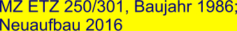 MZ ETZ 250/301, Baujahr 1986; Neuaufbau 2016